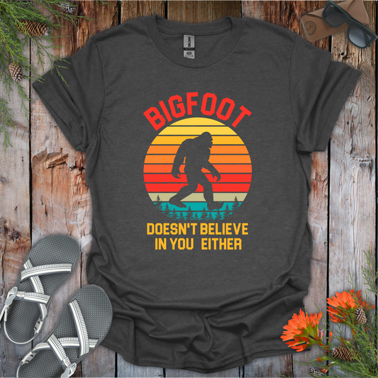 Big Foot Doesn't Believe In You Either T-Shirt