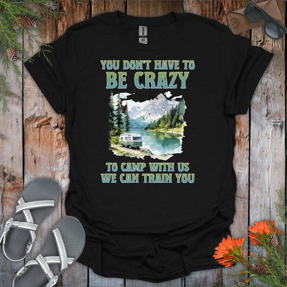 You Dont Have To Be Crazy To Camp With Us T-Shirt