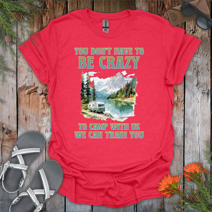 You Dont Have To Be Crazy To Camp With Us T-Shirt