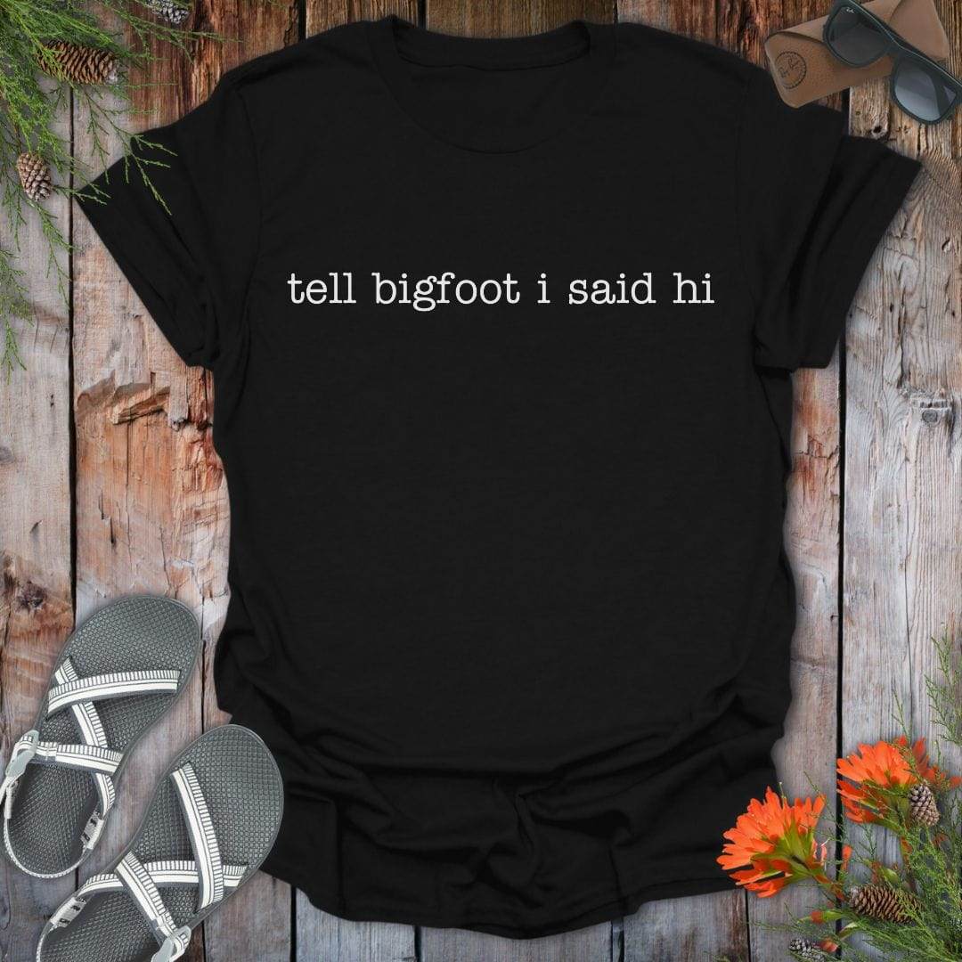 Tell Bigfoot Hi T-Shirt