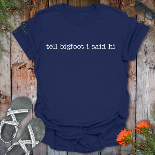 Tell Bigfoot Hi T-Shirt