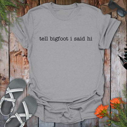 Tell Bigfoot Hi T-Shirt