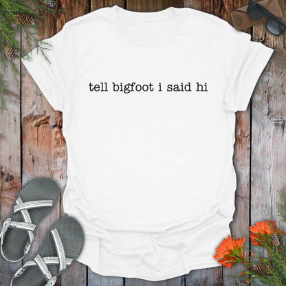 Tell Bigfoot Hi T-Shirt