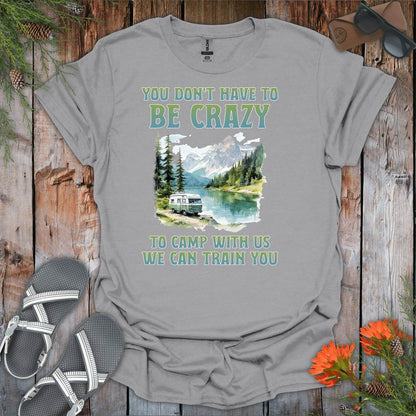 You Dont Have To Be Crazy To Camp With Us T-Shirt