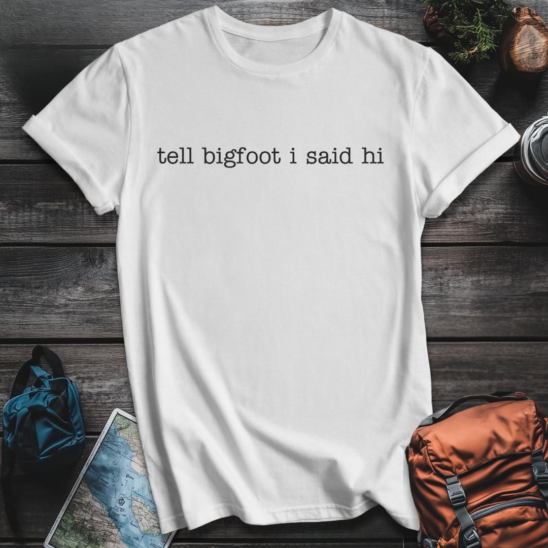 Printify T-Shirt White / S Tell Bigfoot Hi T-Shirt